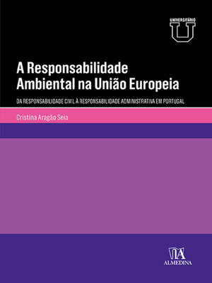cover image of A Responsabilidade Ambiental na União Europeia--Da Responsabilidade Civil à Responsabilidade Administrativa em Portugal